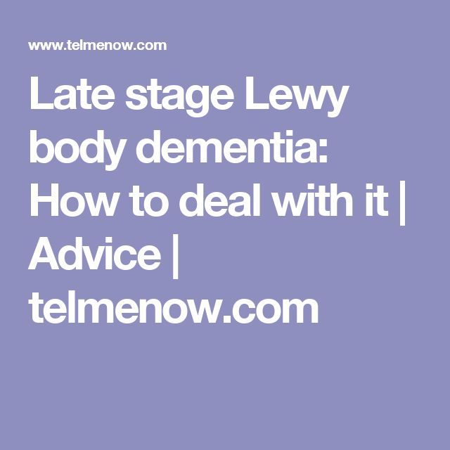 Late stage Lewy body dementia: How to deal with it