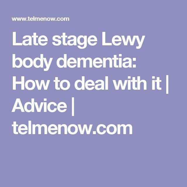 Late stage Lewy body dementia: How to deal with it (With ...